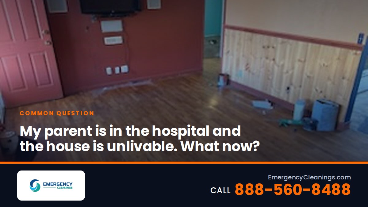 My Parent Is in the Hospital and the House Is Unlivable. What Happens Now?
